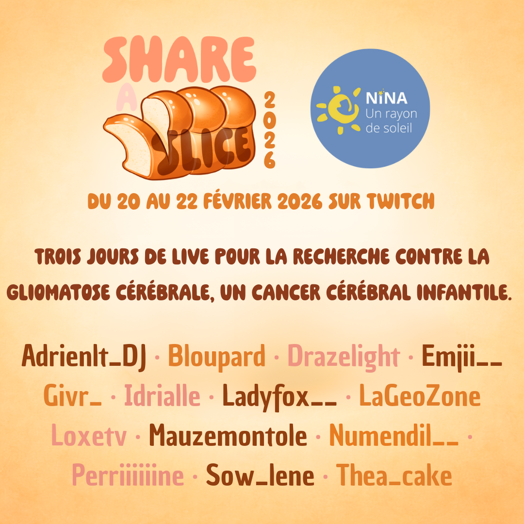 Les logos de Share a Slice 2026 et Nina, un rayon de soleil. Puis le texte du 20 au 22 février 2026 sur twitch. Trois de live pour la recherche contre la gliomatose cérébrale, un cancer céréb